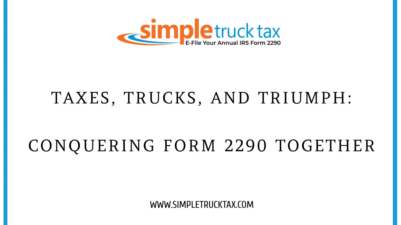 Taxes, Trucks, and Triumph: Conquering Form 2290 Together